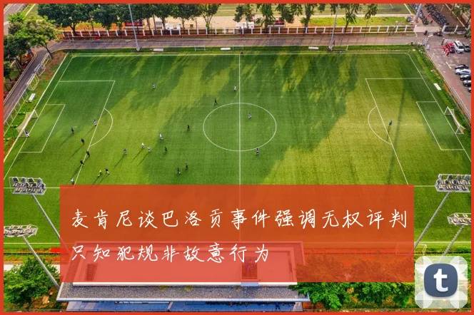 麦肯尼谈巴洛贡事件强调无权评判只知犯规非故意行为